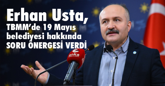 Erhan Usta'dan 19 Mayıs Belediyesi İçin Soru Önergesi