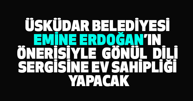 Üsküdar Belediyes, Emin Erdoğan'ın Önerisiyle Gönül Dili Sergisine Ev Sahipliği Yapıyor