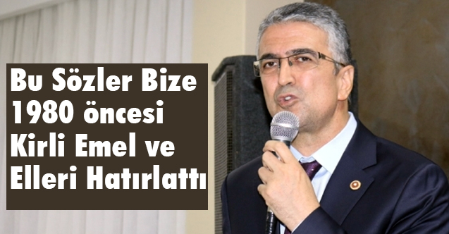 Bu Sözler Bize 1980 öncesi Kirli Emel ve Elleri Hatırlattı