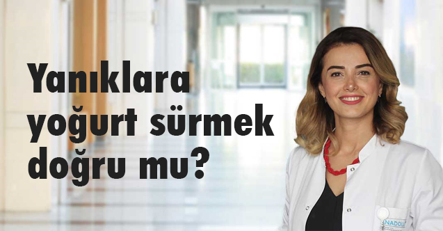 Dr. Kübra Esen Salman: Yanıklara yoğurt sürmek doğru mu?