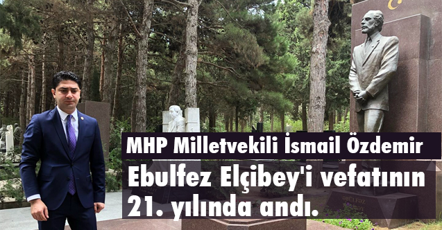 MHP'li Özdemir, vefatının 21. yılında Elçibey'i andı