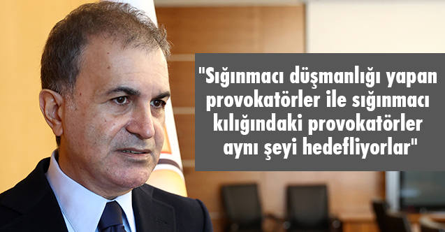 Ömer Çelik: Sığınmacı düşmanlığı yapan provokatörlere müsaade etmeyiz!