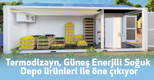Termodizayn, Güneş Enerjili Soğuk Depo ürünleri ile öne çıkıyor
