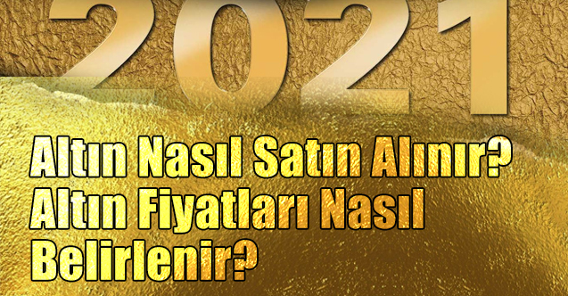 Altin Nasil Satin Alinir Altin Fiyatlari Nasil Belirlenir