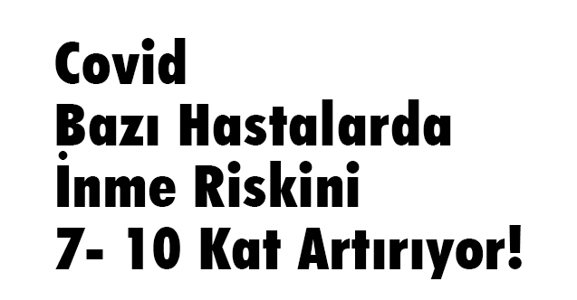 COVID BAZI HASTALARDA İNME RİSKİNİ 7- 10 KAT ARTIRIYOR!