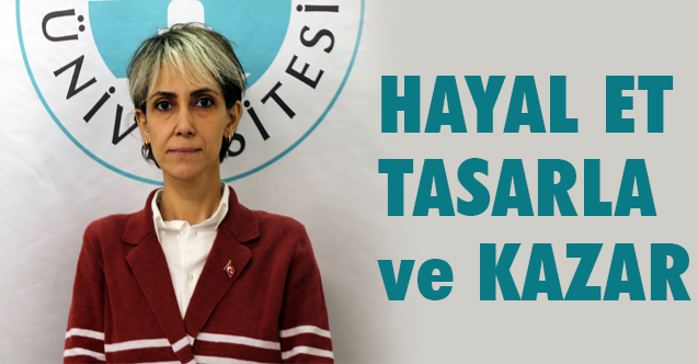 Doç. Dr. İpek Fatma Çevik: Hayal et, tasarla ve kazan