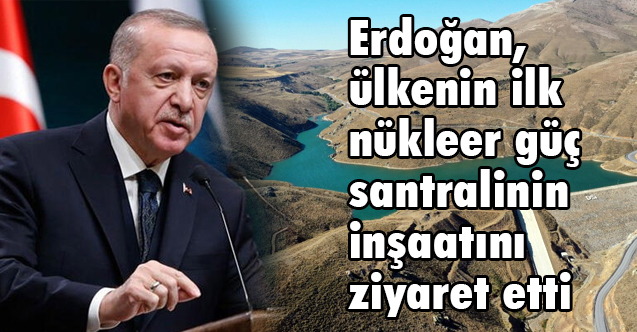 Erdoğan, ülkenin ilk nükleer güç santralinin inşaatını ziyaret etti
