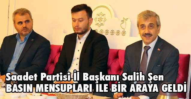 Saadet Partisi İl Başkanı Salih Şen Basınla Bir Araya Geldi