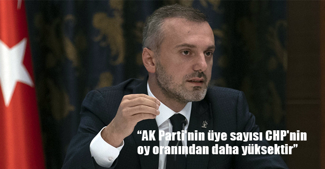 'AK Parti'nin üye sayısı CHP'nin oy oranından daha yüksektir'