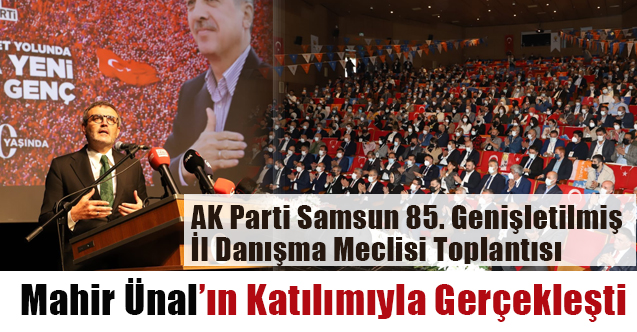AK Parti Samsun Teşkilatı, İl Danışma Meclisi Toplantısı'nda Buluştu