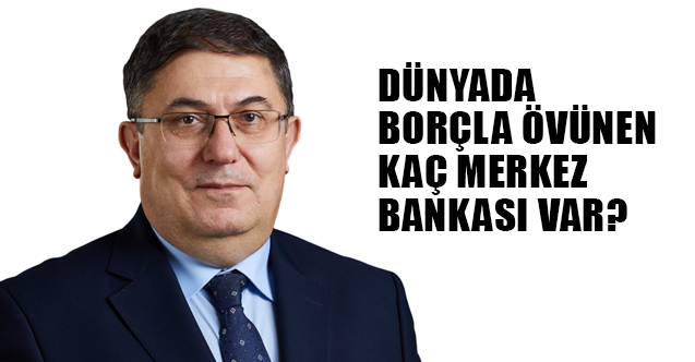 Çanakçı: Dünyada borçla övünen kaç Merkez Bankası var?