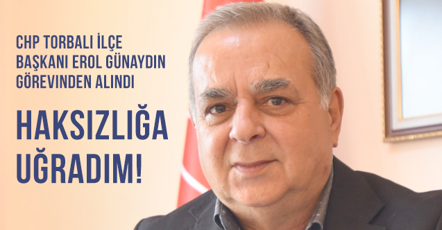 CHP'deki Görevinden Alınan Erol Günaydın: Haksızlığa Uğradım!