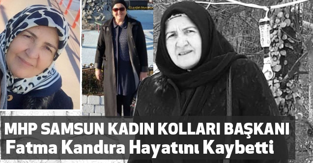 MHP Samsun İl Kadın Kolları Başkanı Fatma Kandıra Hayatını Kaybetti