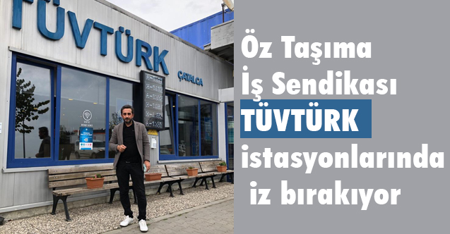 Öz Taşıma İş Sendikası TÜVTÜRK istasyonlarında iz bırakıyor