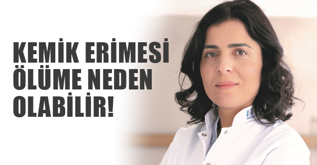 Uzm. Dr. Esra Tutal: Kemik Erimesi Ölüme Neden Olabilir!