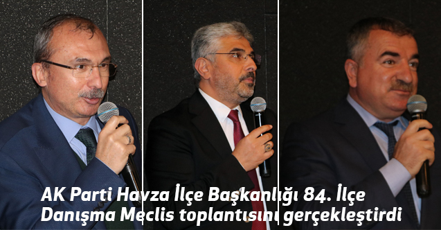 AK Parti Havza İlçe Başkanlığı 84. İlçe Danışma Meclis toplantısı