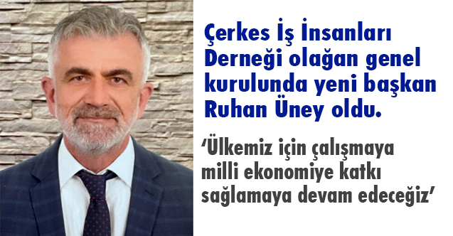 Çerkes İş İnsanları Derneği Başkanı Ruhan Üney Oldu