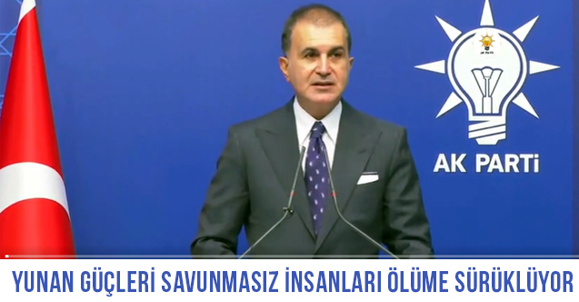 Ömer Çelik: Yunanistan insanları ölüme sürüklüyor, AB seyrediyor