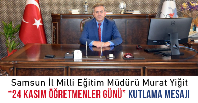 Samsun Milli Eğitim Müdürü Murat Yiğit'ten Öğretmenler Günü Mesajı