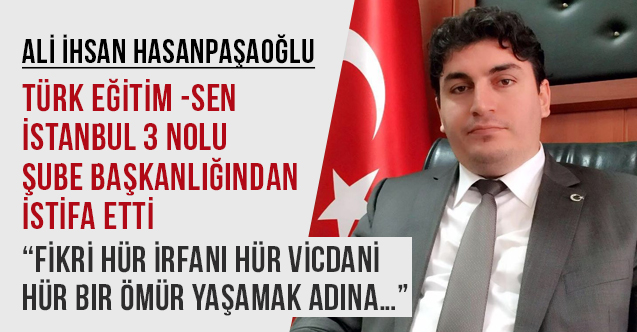 Türk Eğitim Sen İstanbul 3 Nolu Şube Başkanı Hasanpaşaoğlu İstifa Etti