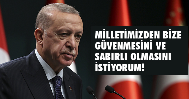 Erdoğan: Milletimizden Bize Güvenmesini Ve Sabırlı Olmasını İstiyorum