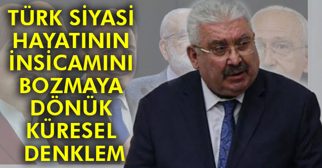 Türk siyasi hayatının insicamını bozmaya dönük küresel denklem