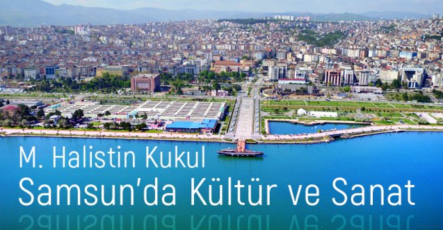 Halistin Kukul: Samsun'da Kültür ve Sanat