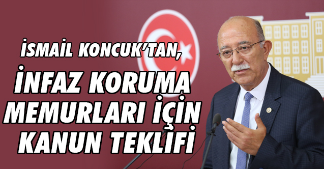 İsmail Koncuk, İnfaz Koruma Memurları İçin Kanun Teklifi Verdi