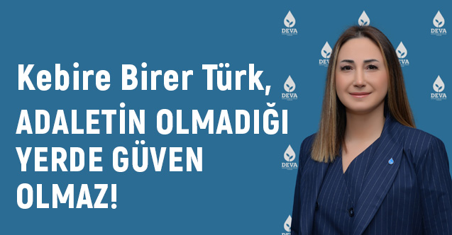 Kebire Birer Türk: Adaletin Olmadığı Yerde Güven de Olmaz