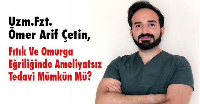 Ömer Arif Çetin: Fıtık Ve Omurga Eğriliğinde Ameliyatsız Tedavi Mümkün Mü?