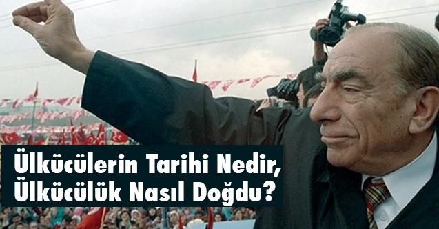 Ülkücülerin Tarihi Nedir, Ülkücülük Nasıl Doğdu?