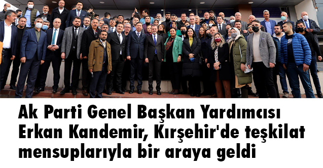 Erkan Kandemir, Kırşehir'de teşkilat mensuplarıyla bir araya geldi