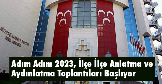 MHP'de, Adım Adım 2023, İlçe İlçe Anlatma ve Aydınlatma Toplantıları Başlıyor
