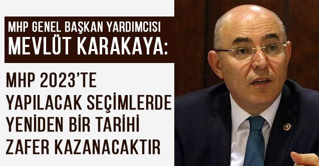 MHP'li Karakaya: MHP Yeniden Tarihi Bir Zafer Kazanacak