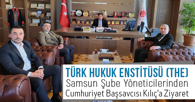 Türk Hukuk Enstitüsü Yöneticileri, Başsavcı Kılıç'ı makamında ziyaret etti