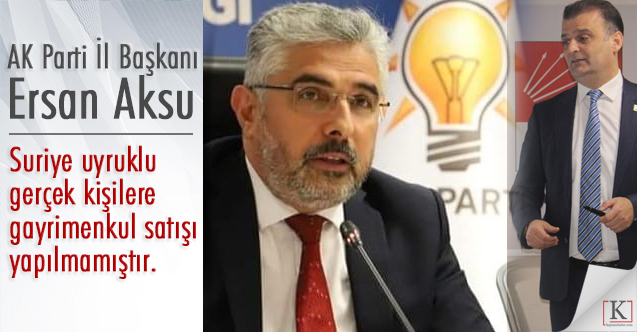 Ak Parti İl Başkanı Aksu'dan CHP İl Başkanı Türkel'e 'Suriyelilere Satış' Cevabı