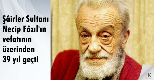 Şâirler Sultanı Necip Fâzıl'ın vefatının üzerinden 39 yıl geçti