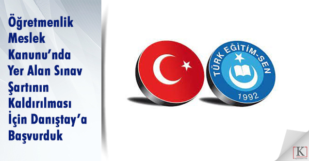 Türk Eğitim Sen Sınav Şartının Kaldırılması İçin Danıştay’a Başvurdu