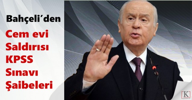 Bahçeli'den Cem evi Saldırısı ve KPSS Sınavı’ndaki Şaibeler
