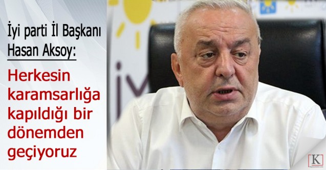 Hasan Aksoy: Herkesin karamsarlığa kapıldığı bir dönemden Geçiyoruz