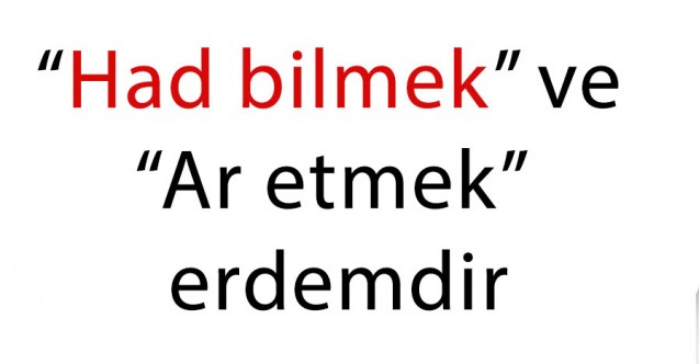 “Had bilmek” ve “Ar etmek” erdemdir.