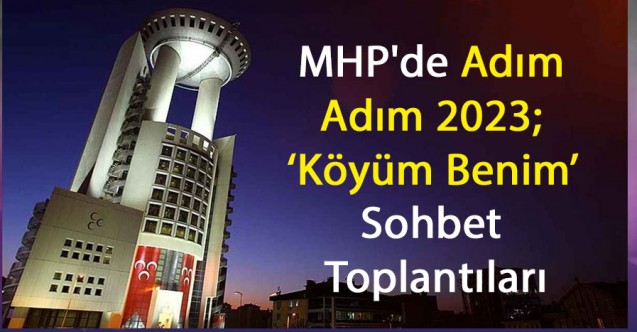 MHP'de Adım Adım 2023; ‘Köyüm Benim’ Sohbet Toplantıları