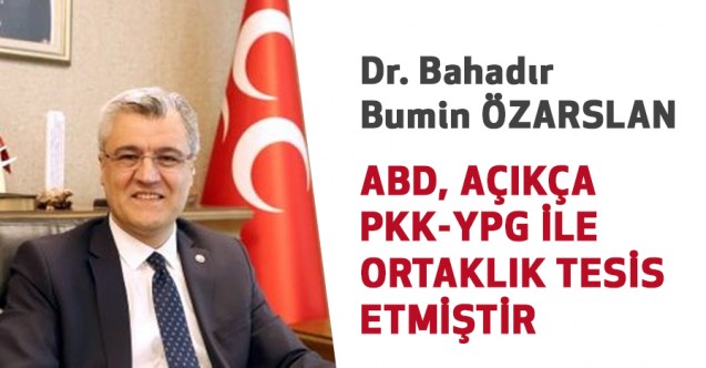 MHP'li Özarslan; ABD, açıkça PKK-YPG ile ortaklık tesis etmiştir