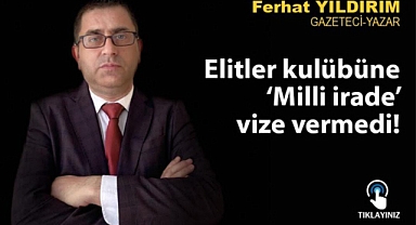 ‘Elitler Kulübü’ne ‘Milli İrade’ vize vermedi