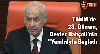 TBMM'de 28. Dönem, Devlet Bahçeli'nin Yeminiyle Başladı