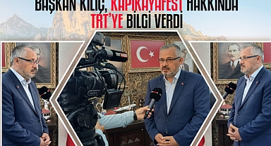 BAŞKAN KILIÇ, KAPIKAYAFEST HAKKINDA TRT'YE BİLGİ VERDİ