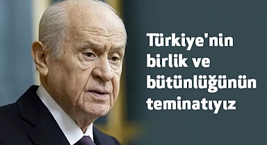 Devlet Bahçeli: Birlik ve Bütünlüğün Teminatıyız!