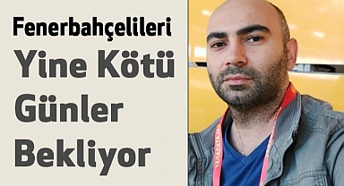 Fenerbahçelileri Yine Kötü Günler Bekliyor