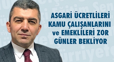 Kuruoğlu: Asgari Ücretlileri Kamu Çalışanlarını ve Emeklileri Zor Günler Bekliyor