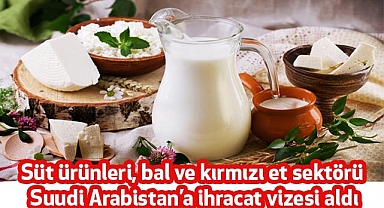 Suudi Arabistan'ın süt ürünleri, kırmızı et ve bal ihtiyacını Türkiye karşılayacak